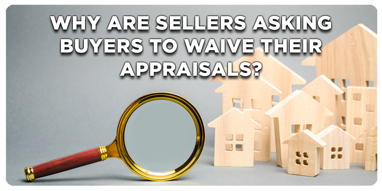 Why Are Sellers Asking Buyers to Waive Their Appraisals?